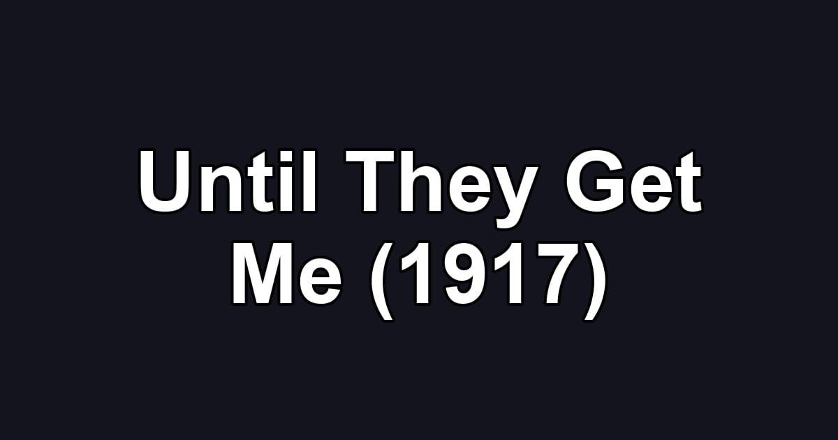 Until They Get Me (1917)