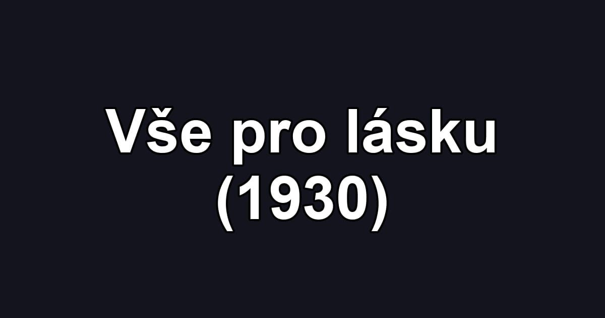 Vše pro lásku (1930)