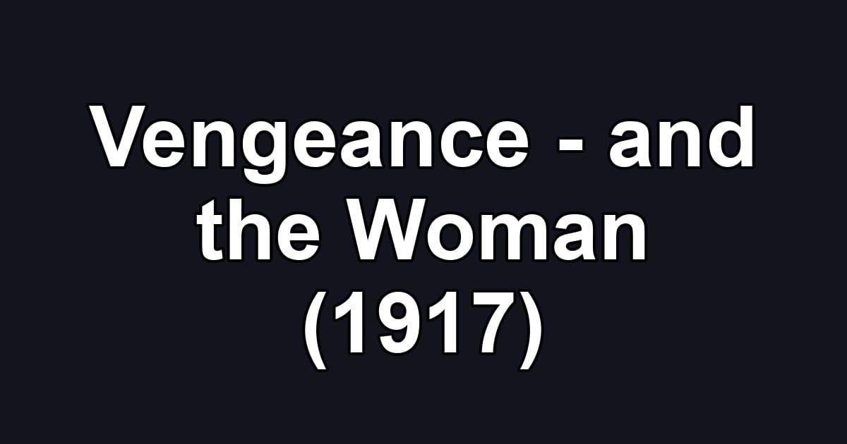 Vengeance - and the Woman (1917)
