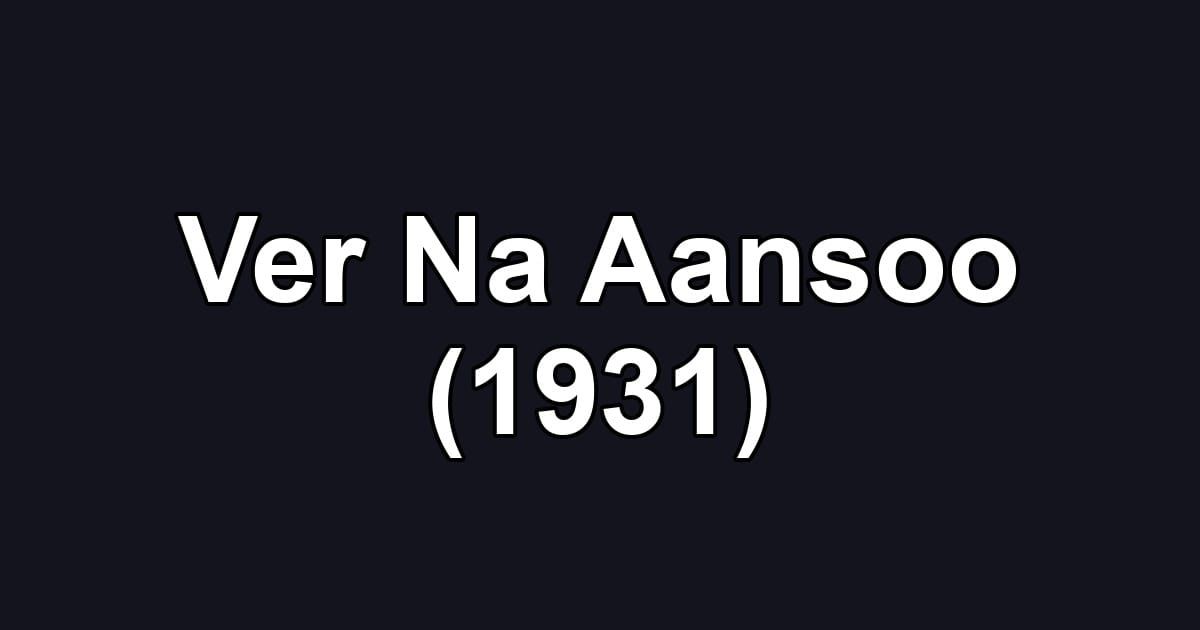 Ver Na Aansoo (1931)