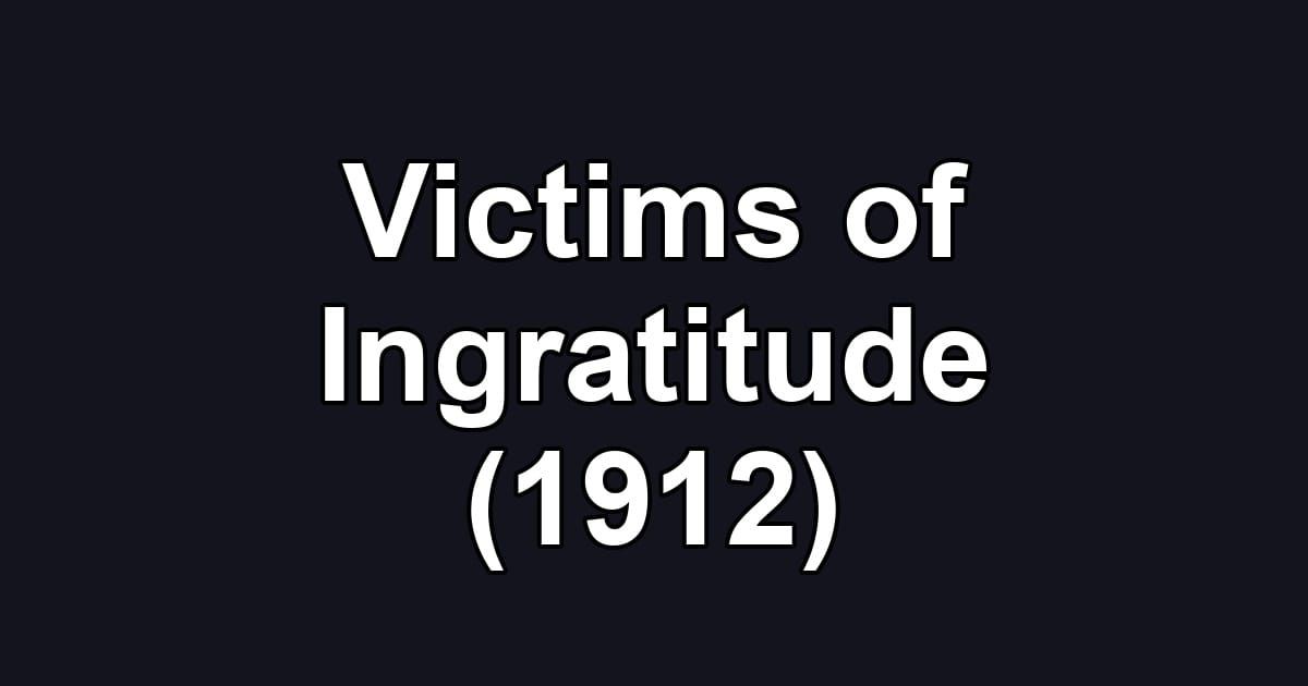 Victims of Ingratitude (1912)