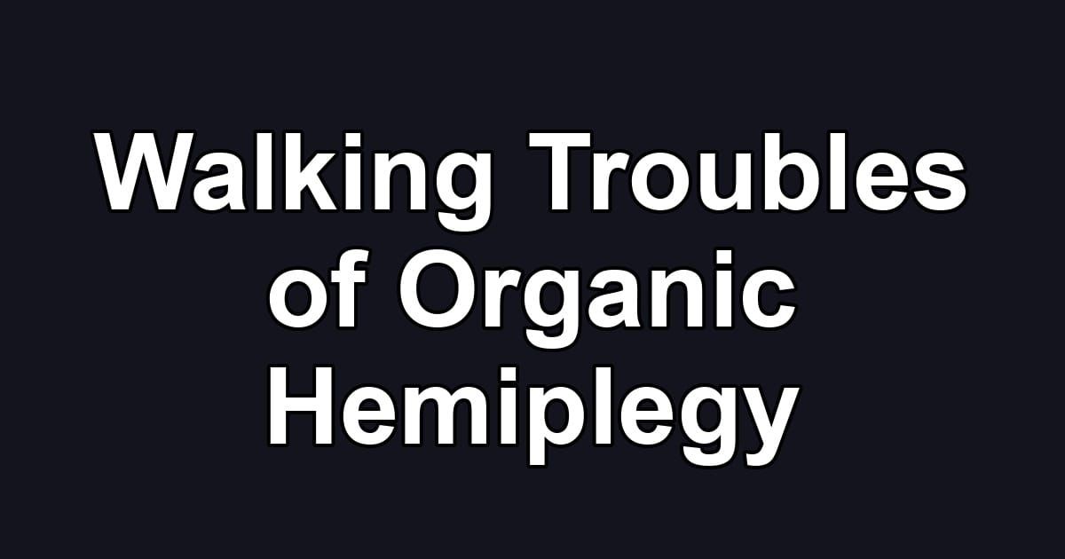 Walking Troubles of Organic Hemiplegy