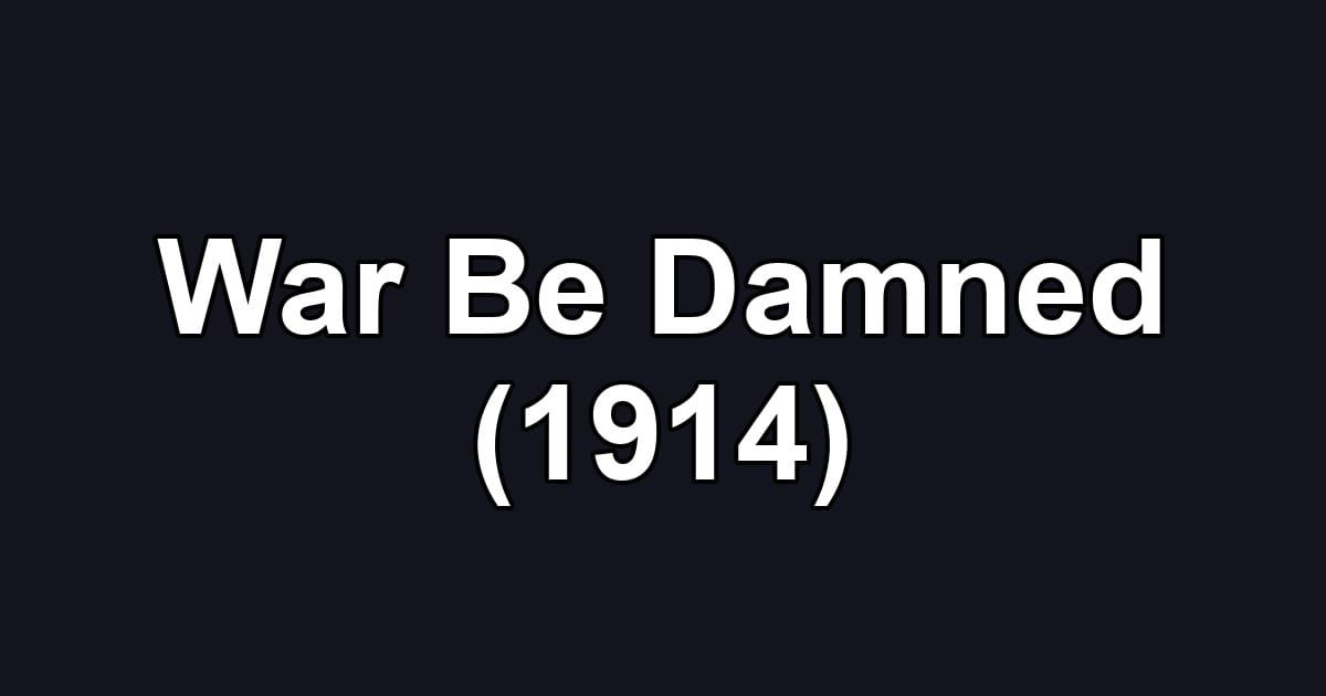 War Be Damned (1914)