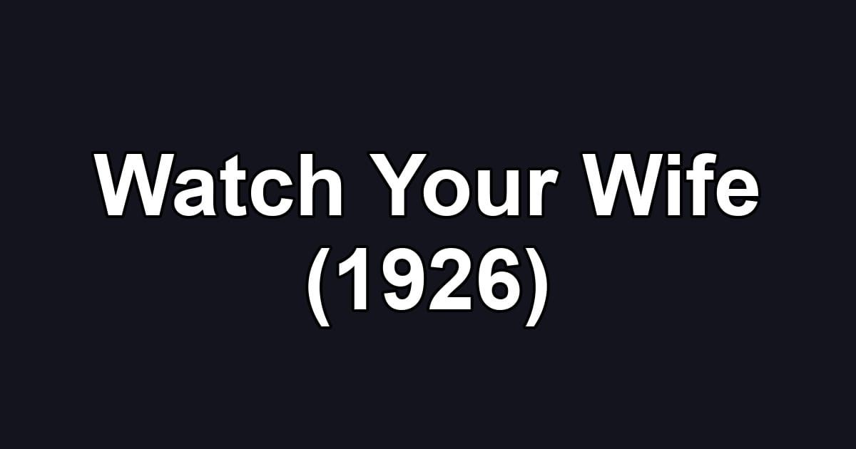 Watch Your Wife (1926)