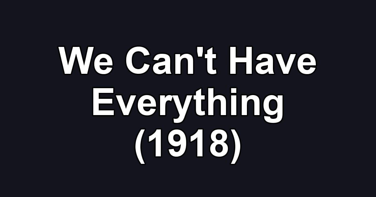We Can't Have Everything (1918)
