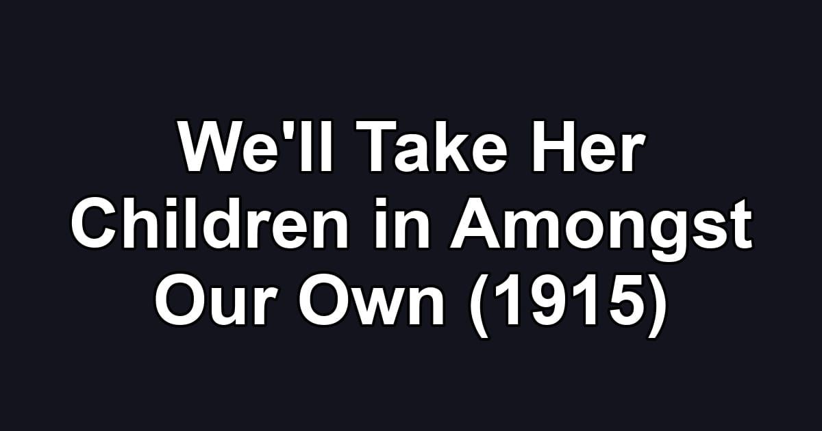We'll Take Her Children in Amongst Our Own (1915)