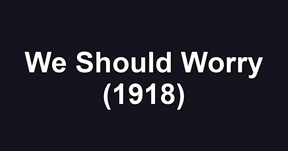 We Should Worry (1918)