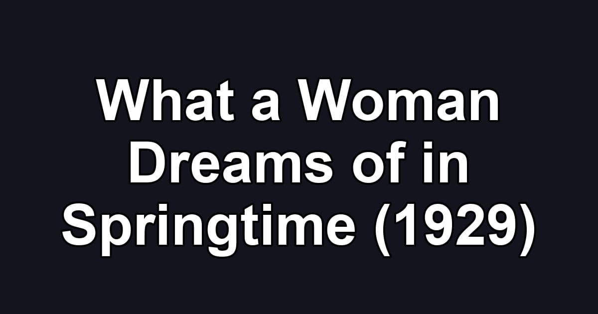 What a Woman Dreams of in Springtime (1929)
