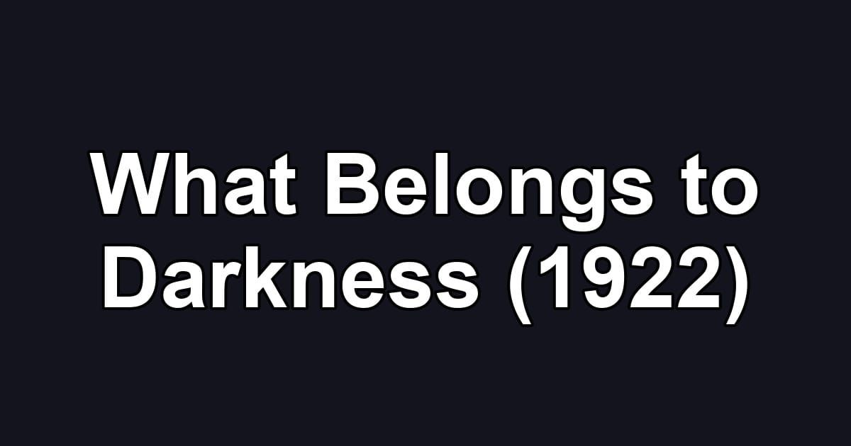 What Belongs to Darkness (1922)