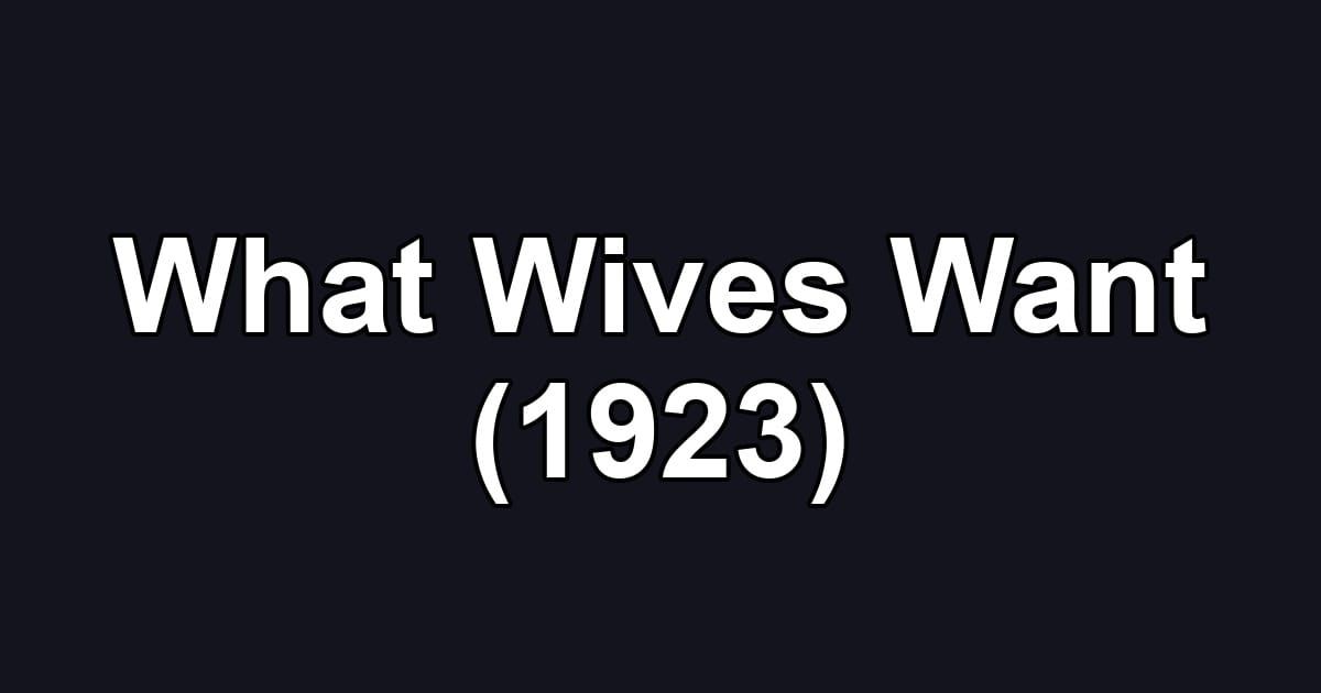 What Wives Want (1923)