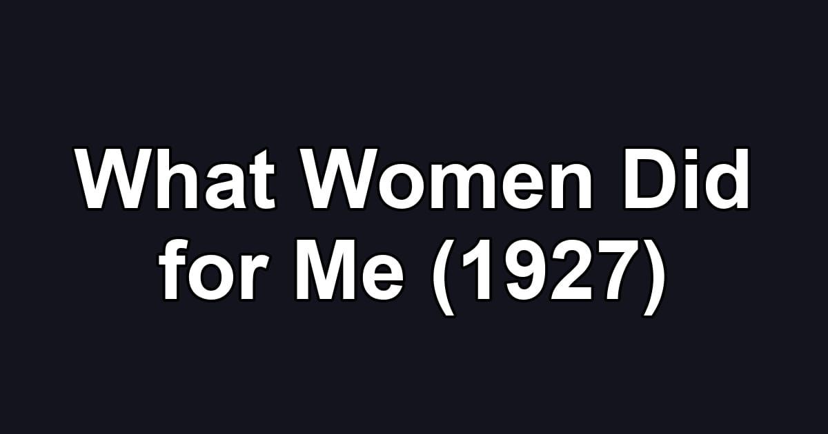 What Women Did for Me (1927)