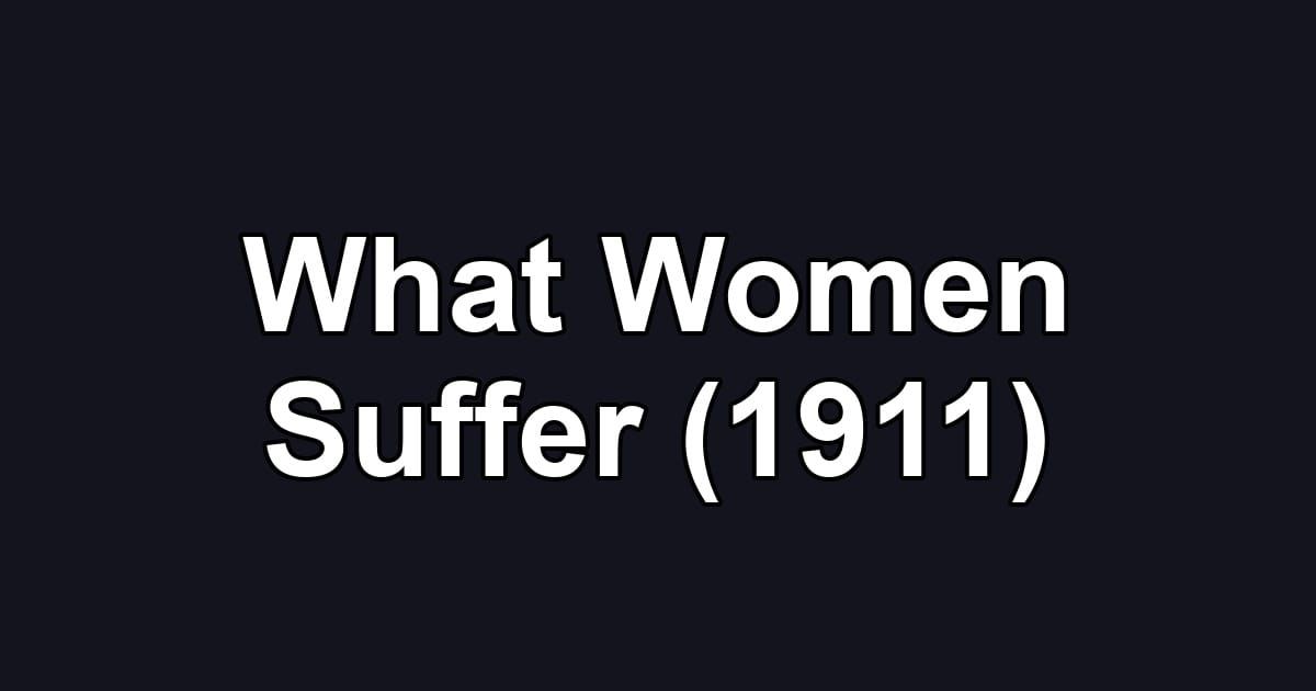What Women Suffer (1911)