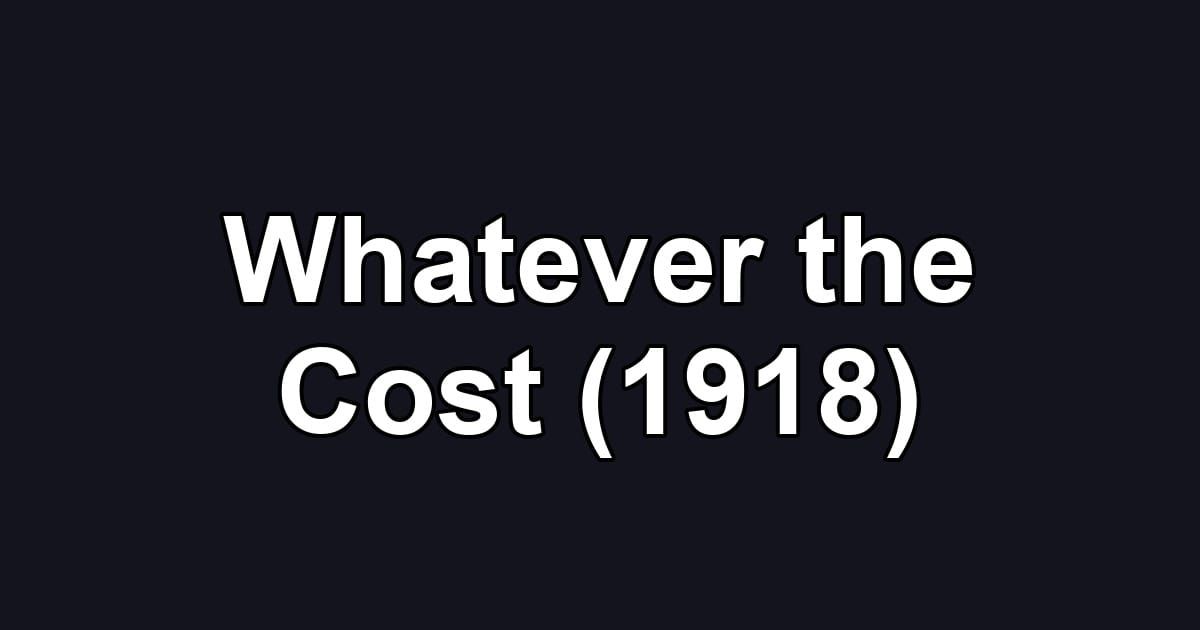 Whatever the Cost (1918)