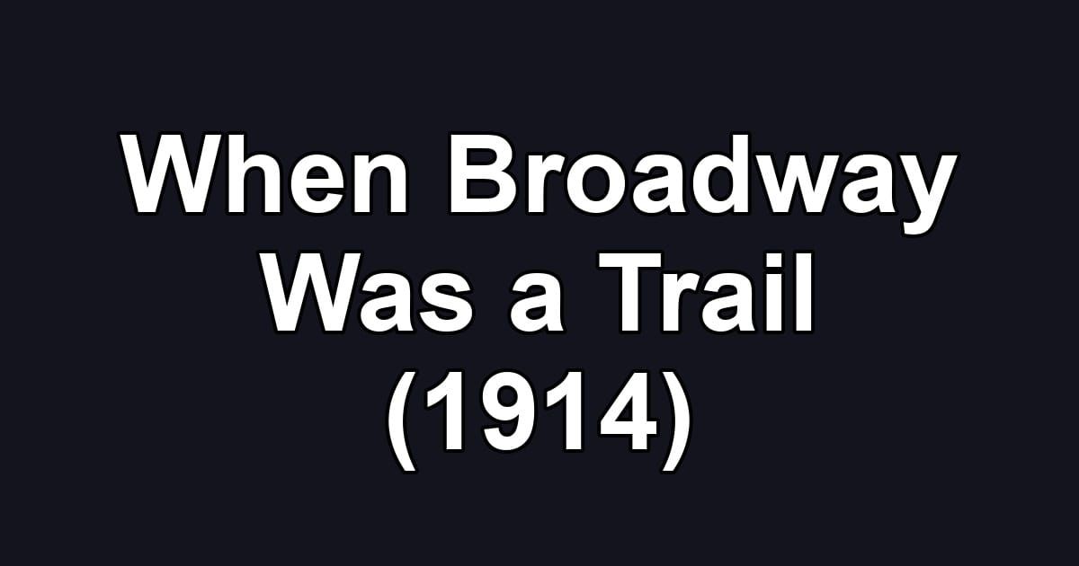 When Broadway Was a Trail (1914)
