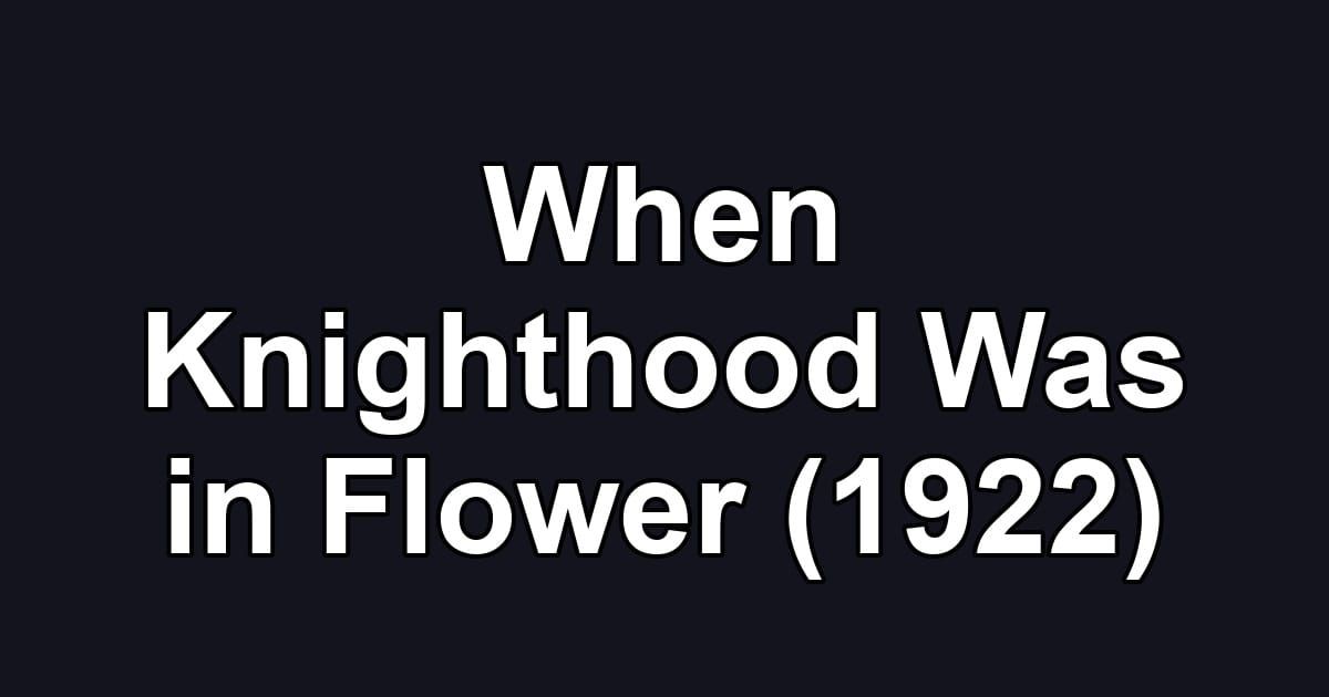 When Knighthood Was in Flower (1922)