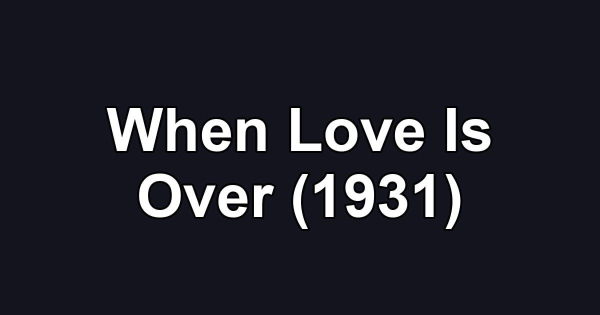 When Love Is Over (1931)