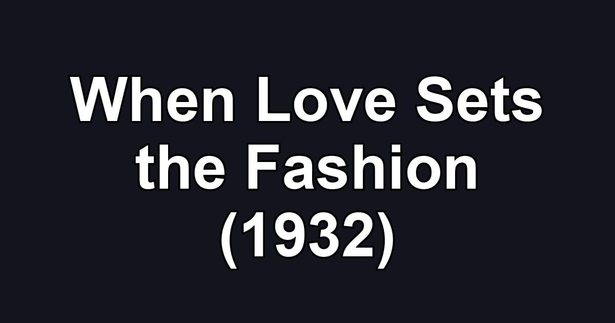 When Love Sets the Fashion (1932)