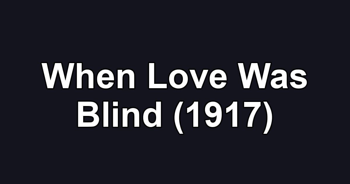 When Love Was Blind (1917)
