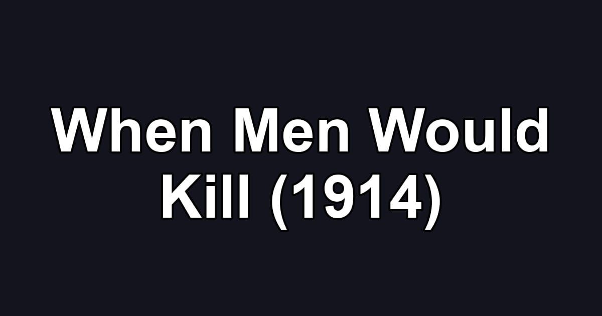 When Men Would Kill (1914)