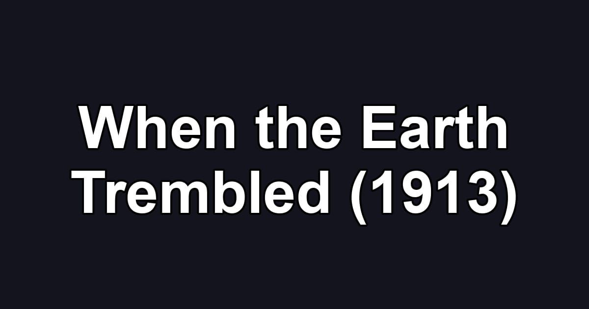 When the Earth Trembled (1913)