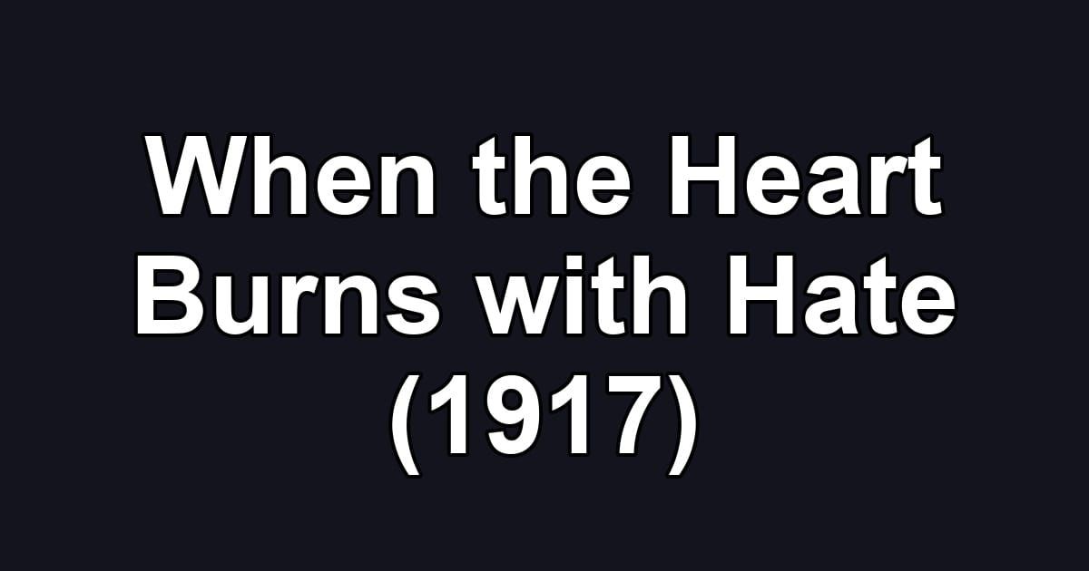 When the Heart Burns with Hate (1917)