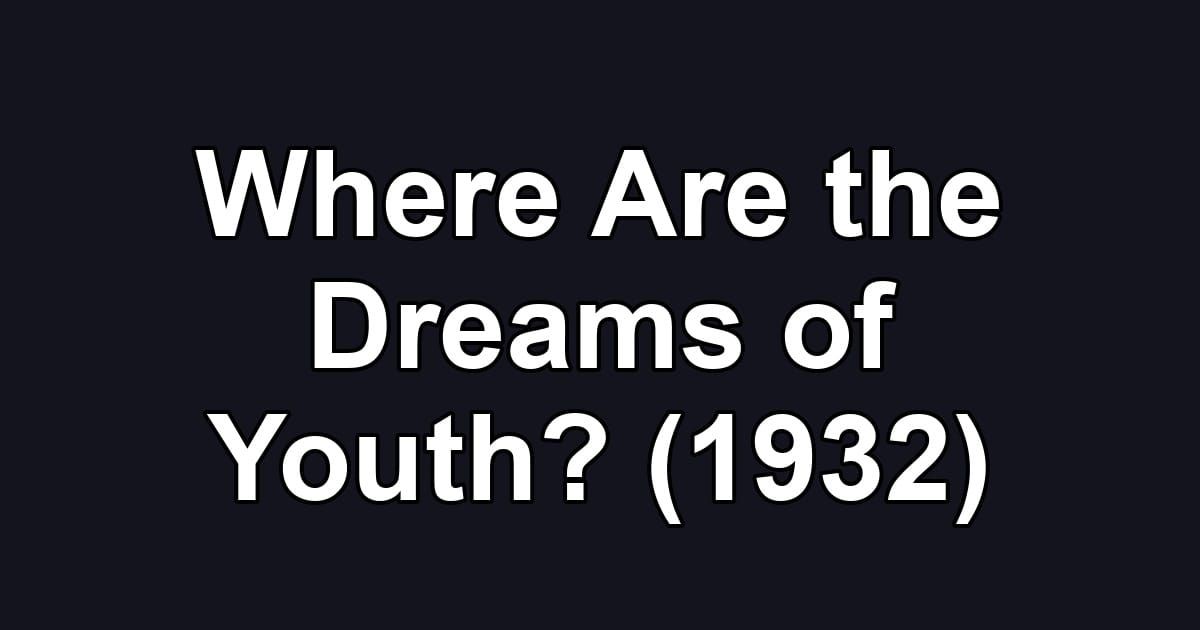 Where Are the Dreams of Youth? (1932)