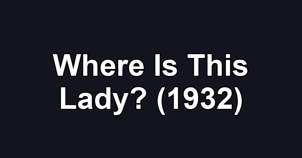 Where Is This Lady? (1932)