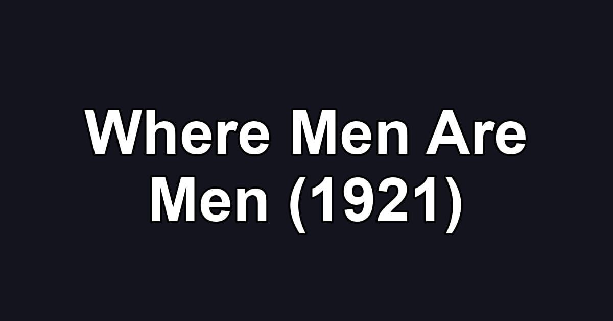 Where Men Are Men (1921)