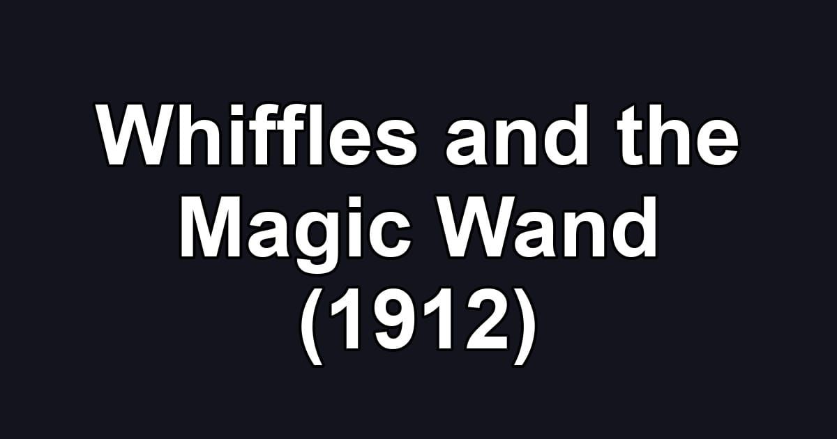 Whiffles and the Magic Wand (1912)