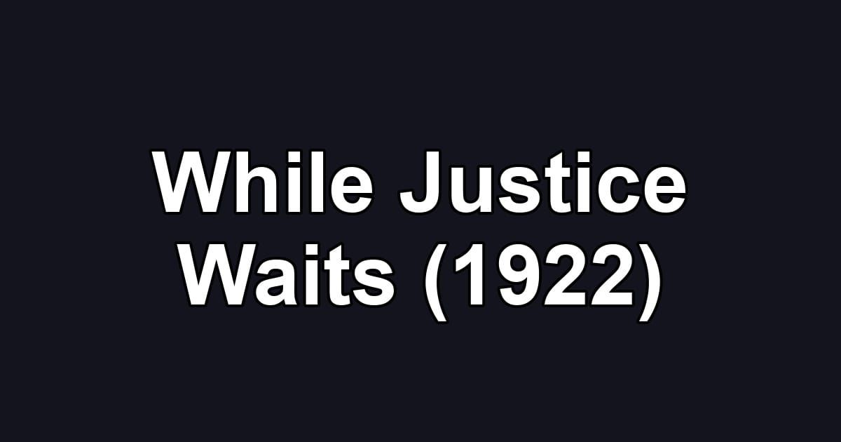 While Justice Waits (1922)