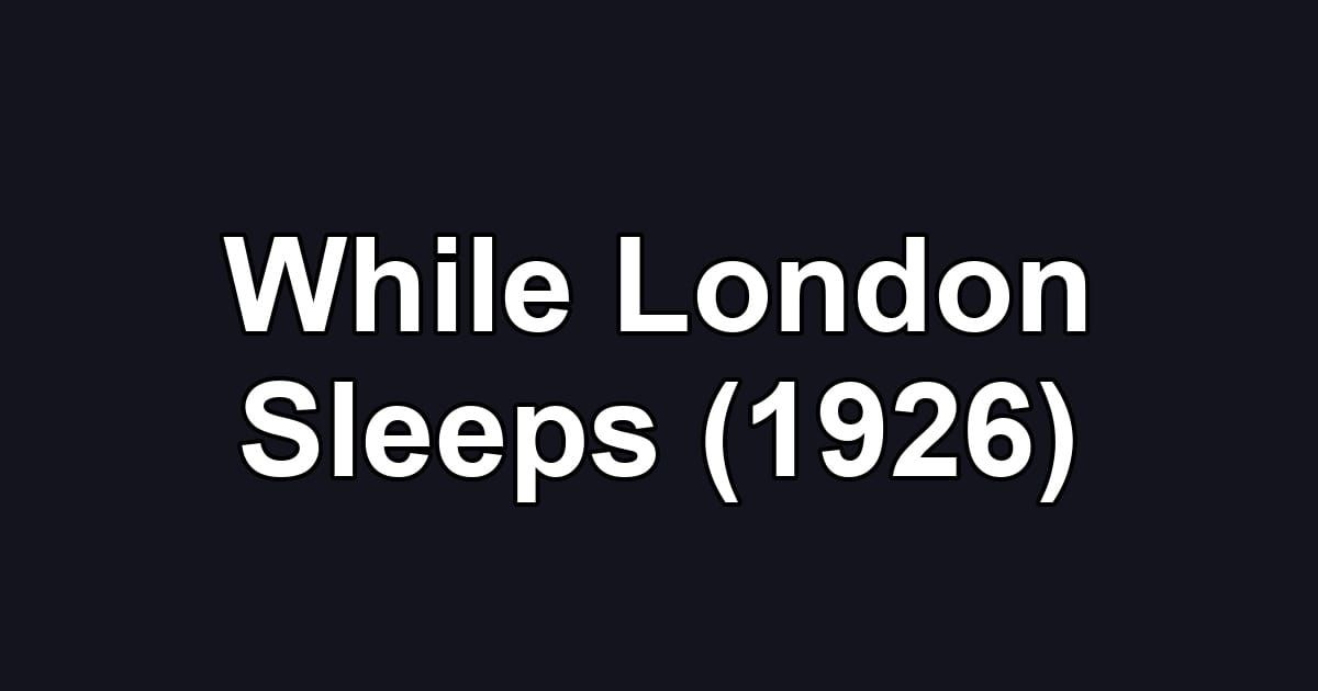 While London Sleeps (1926)