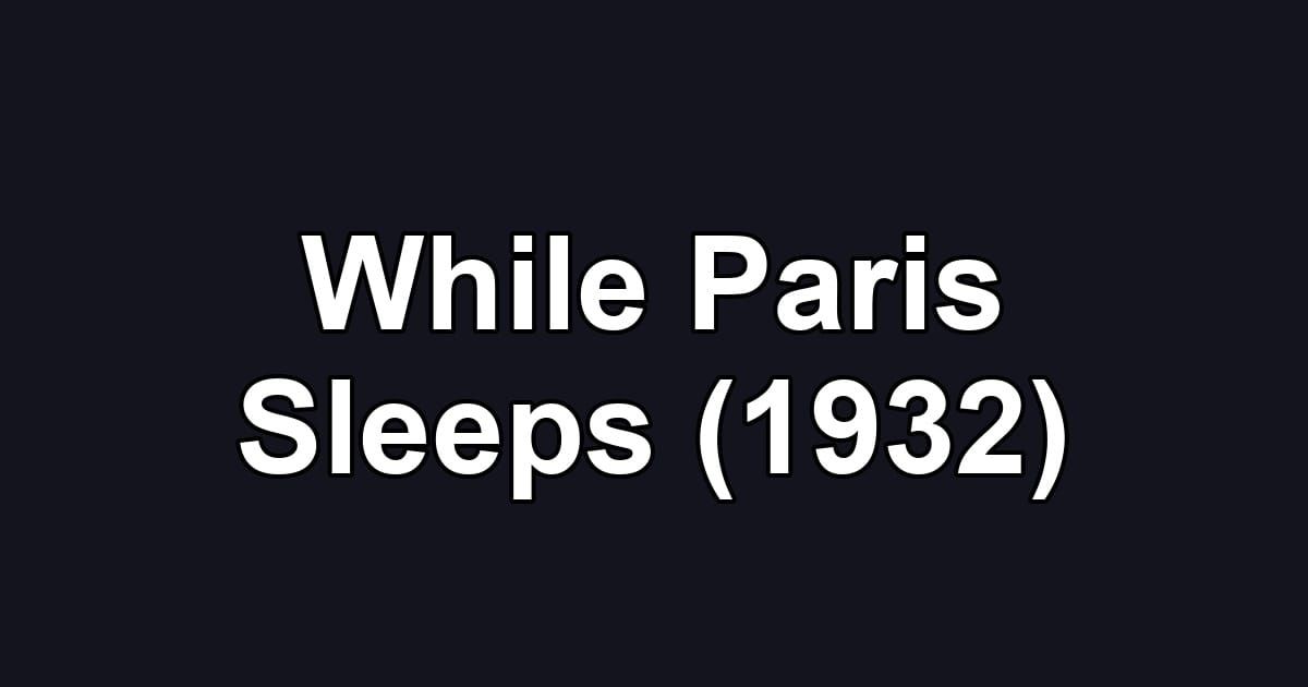 While Paris Sleeps (1932)