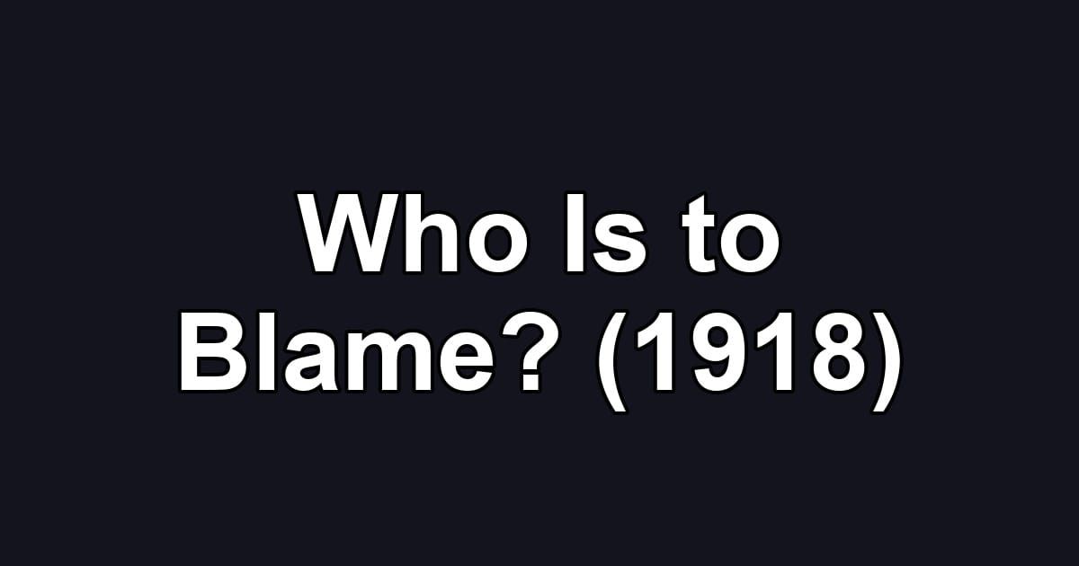 Who Is to Blame? (1918)
