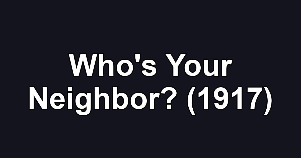 Who's Your Neighbor? (1917)