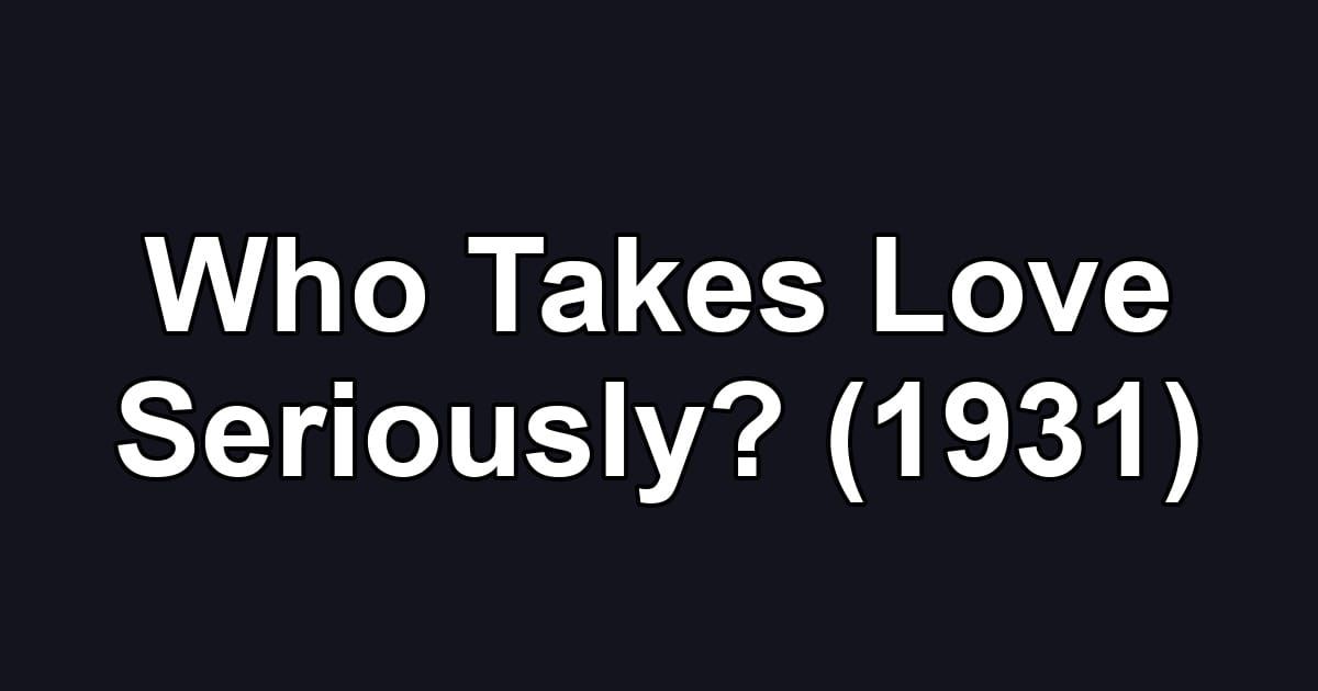 Who Takes Love Seriously? (1931)