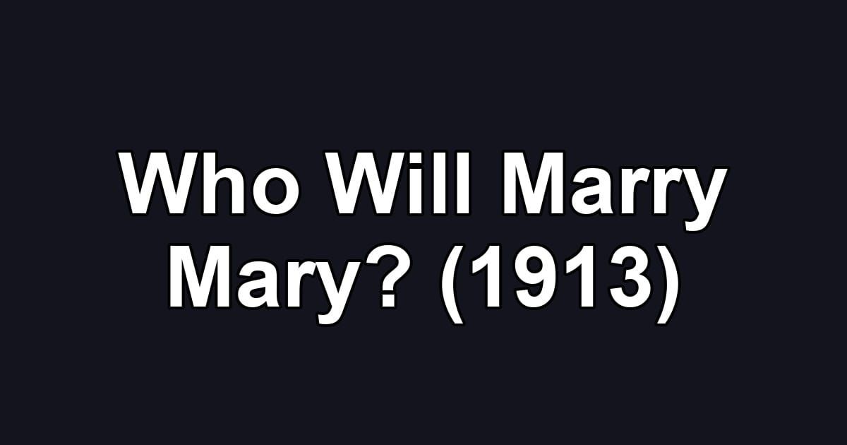 Who Will Marry Mary? (1913)