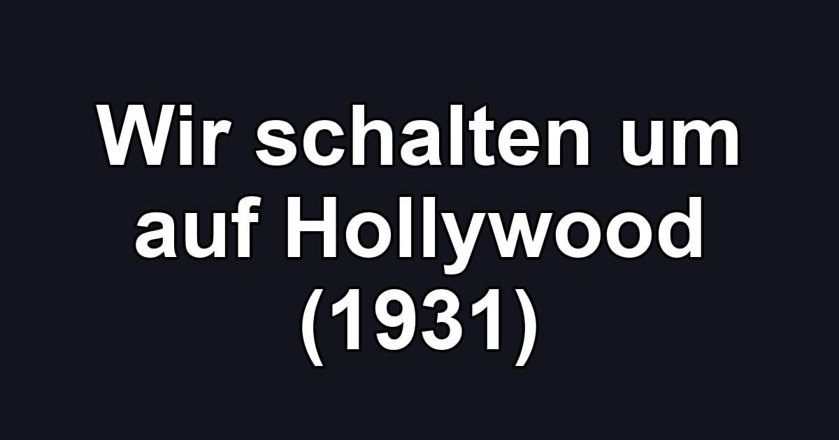 Wir schalten um auf Hollywood (1931)