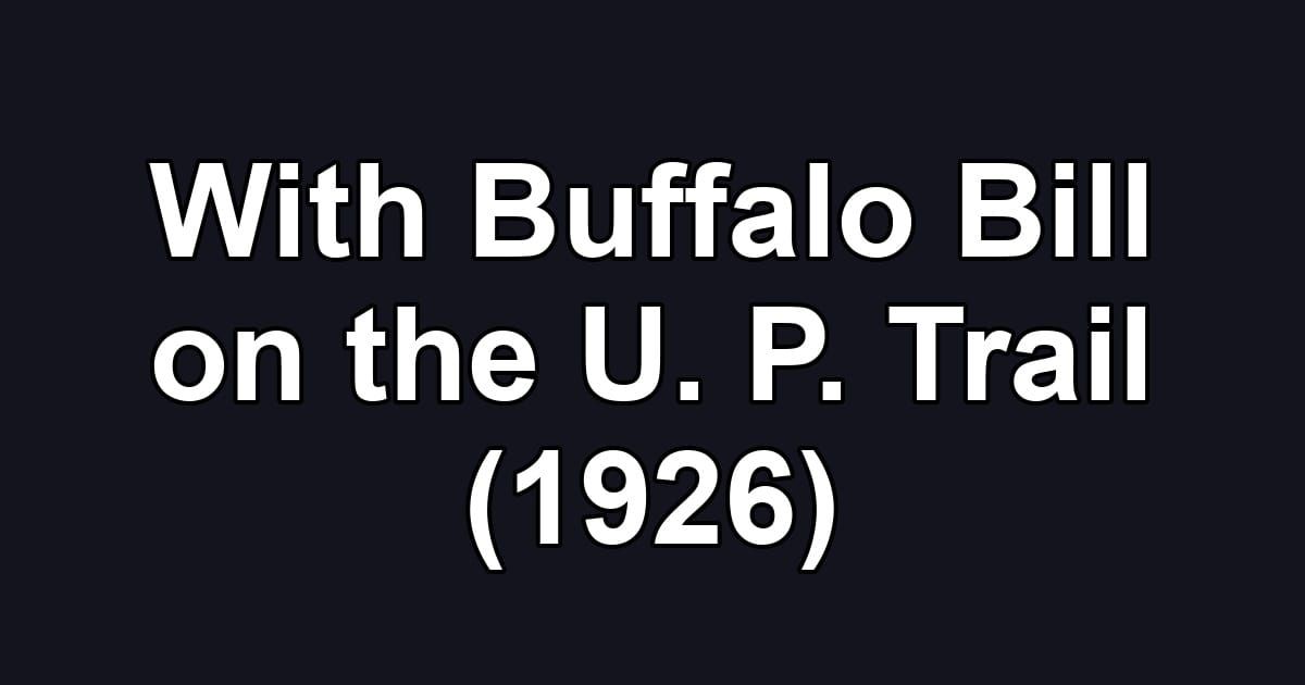 With Buffalo Bill on the U. P. Trail (1926)