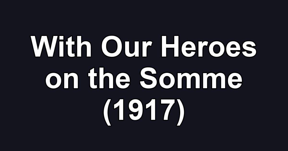 With Our Heroes on the Somme (1917)