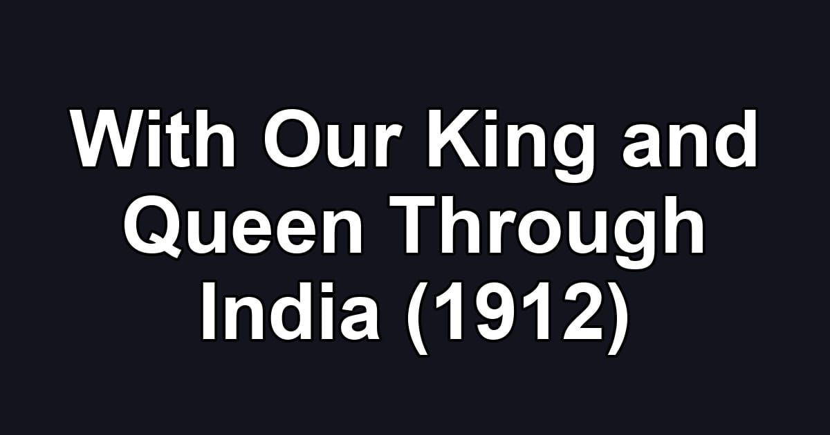 With Our King and Queen Through India (1912)