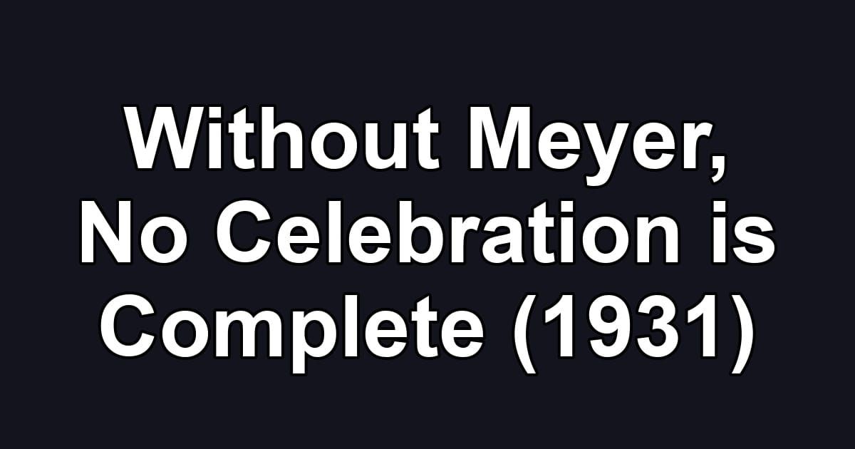 Without Meyer, No Celebration is Complete (1931)