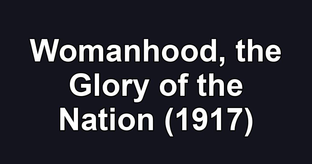 Womanhood, the Glory of the Nation (1917)