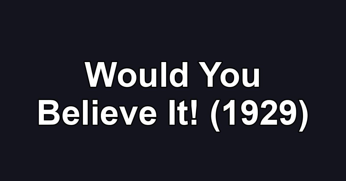 Would You Believe It! (1929)