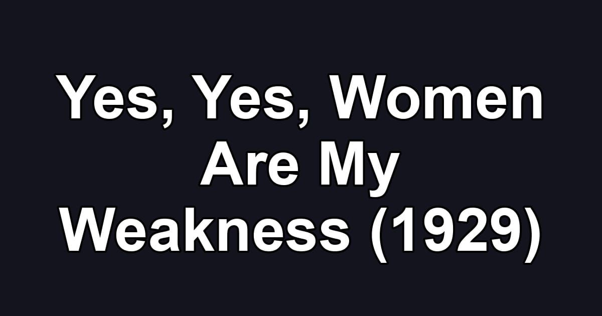 Yes, Yes, Women Are My Weakness (1929)