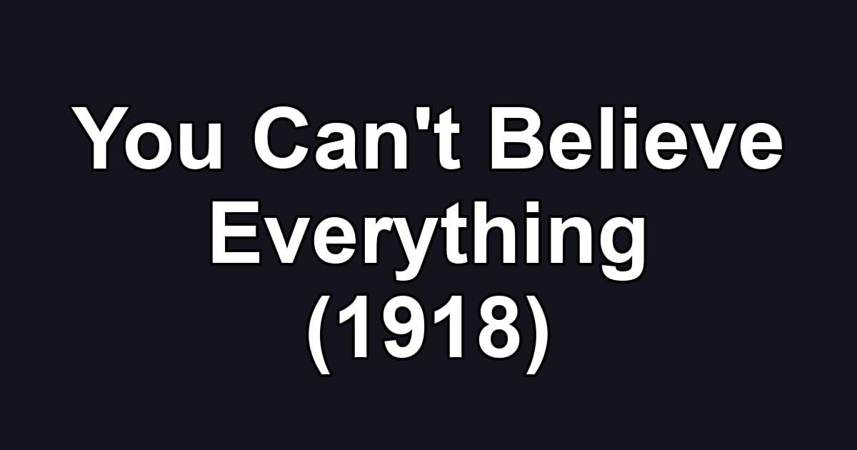 You Can't Believe Everything (1918)