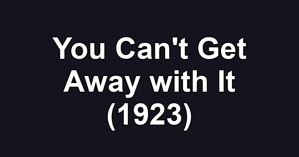 You Can't Get Away with It (1923)