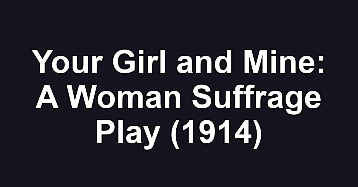 Your Girl and Mine: A Woman Suffrage Play (1914)