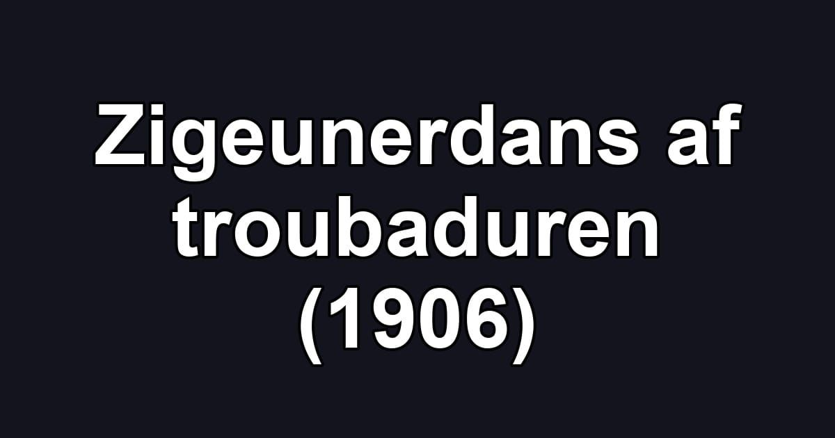 Zigeunerdans af troubaduren (1906)