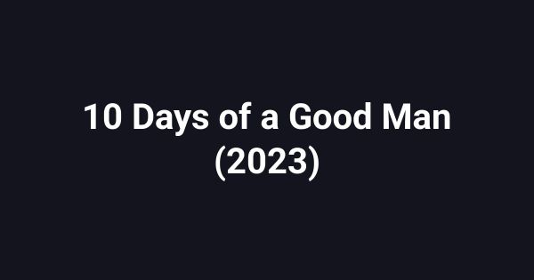 10 Days of a Good Man (2023)