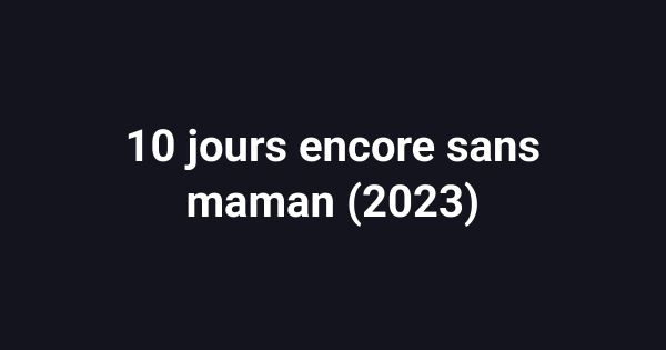 10 jours encore sans maman (2023)